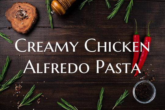 Creamy Chicken Alfredo Pasta