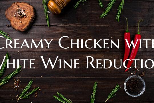 Creamy Chicken with White Wine Reduction