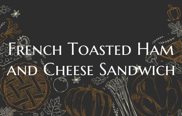 French Toasted Ham and Chees...