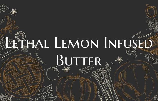 Lethal Lemon Infused Butter